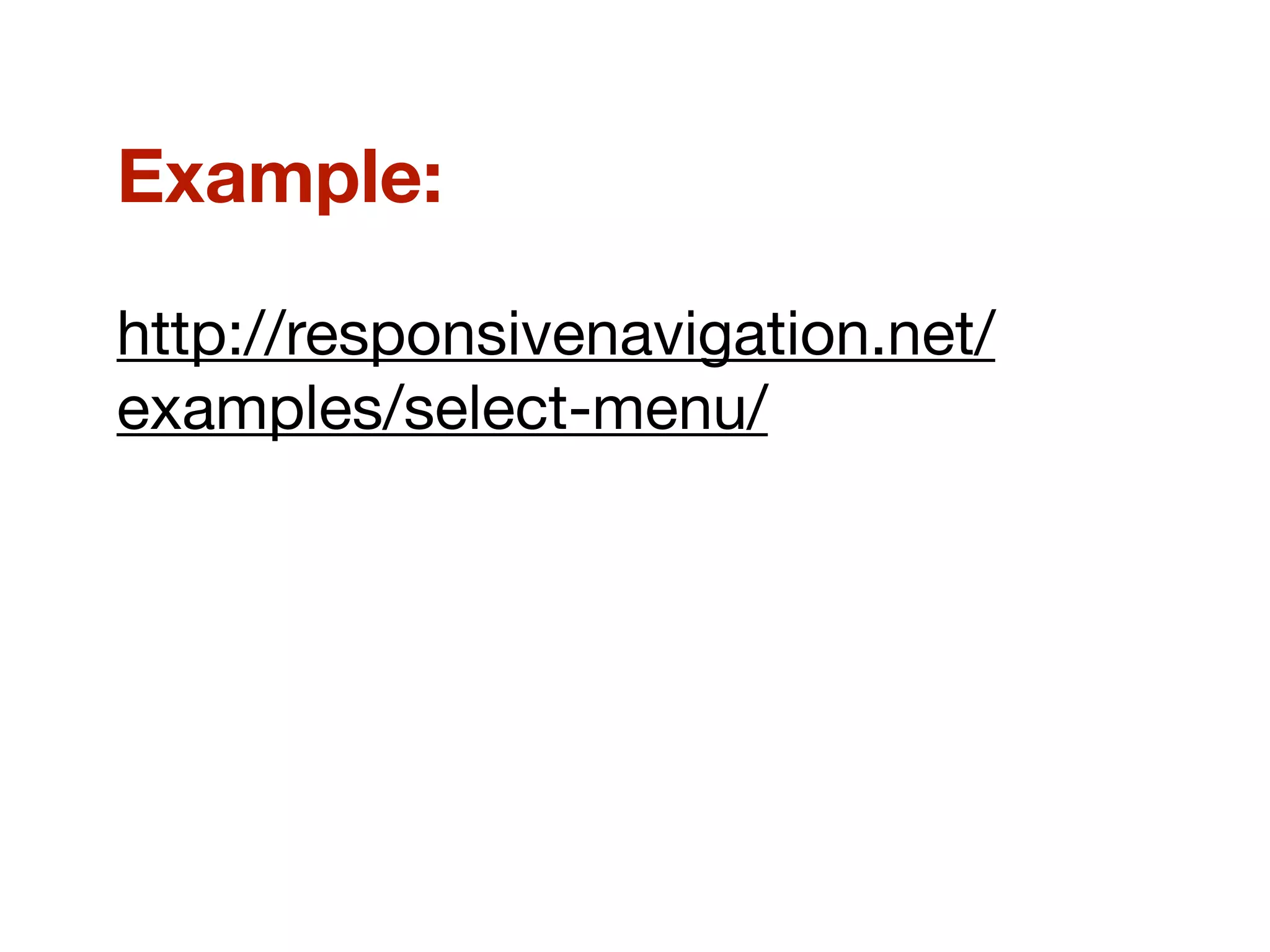 Example:
http://responsivenavigation.net/
examples/select-menu/
 