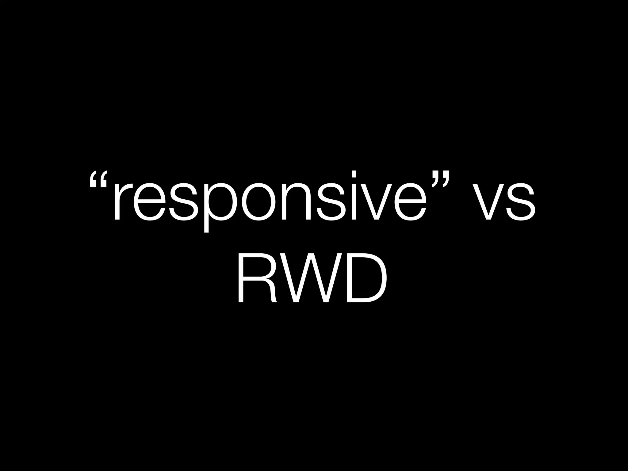 “responsive” vs
RWD
 