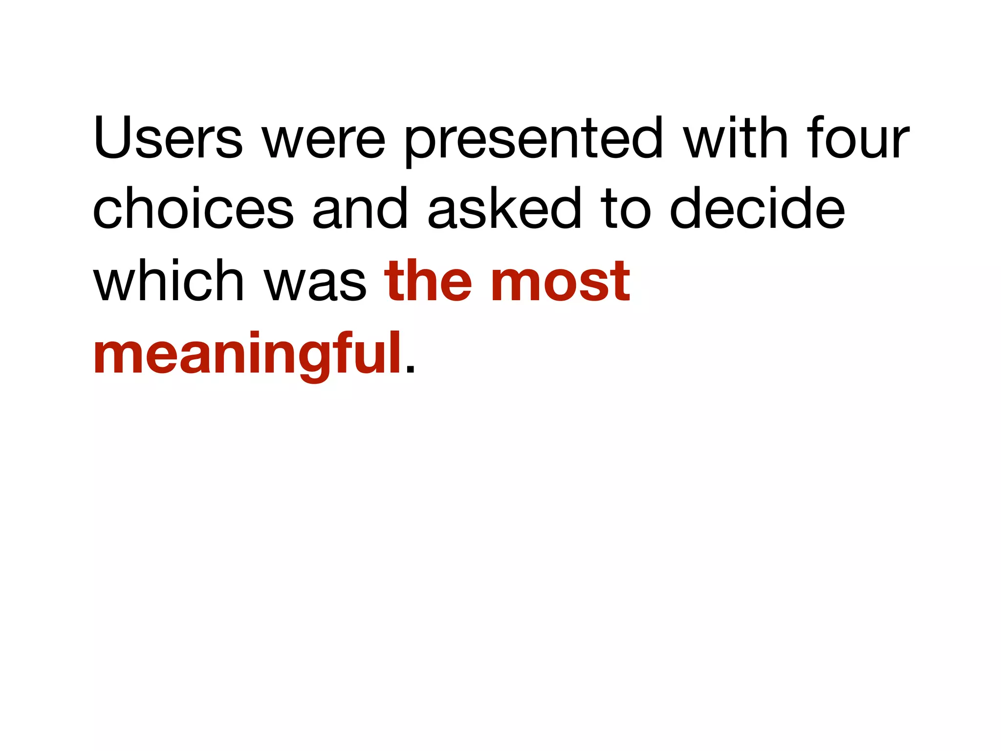 Users were presented with four
choices and asked to decide
which was the most
meaningful.
 