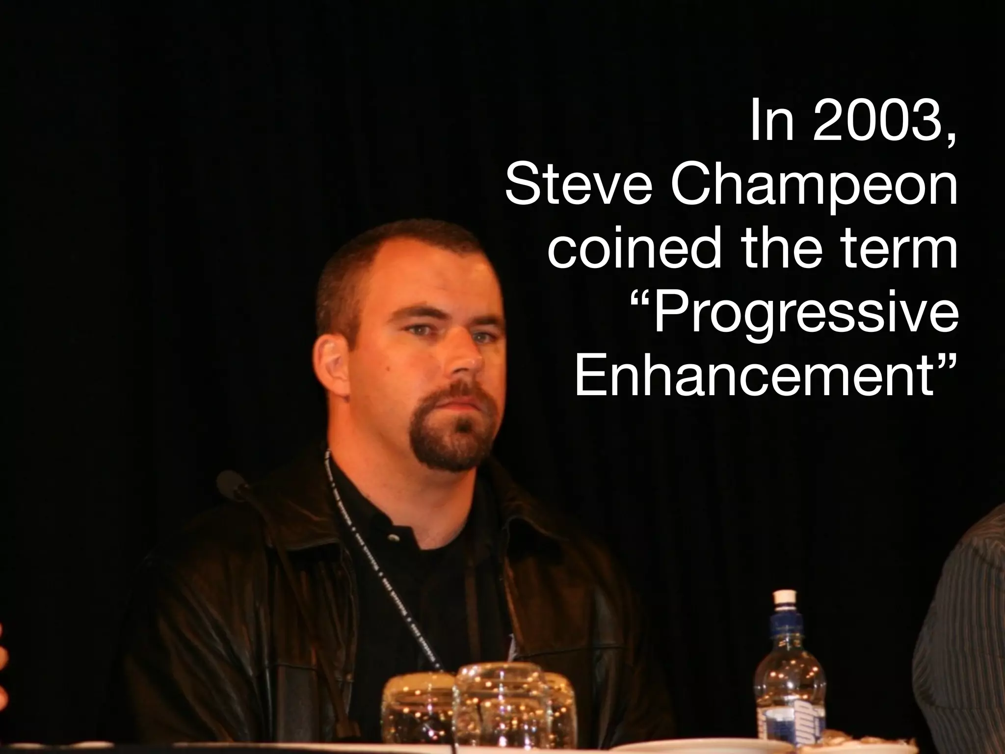 In 2003,
Steve Champeon
coined the term
“Progressive
Enhancement”
 