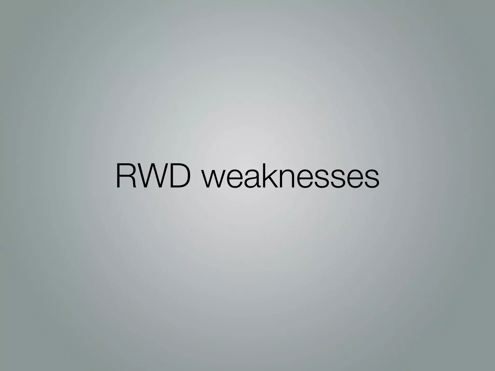 RWD weaknesses
 