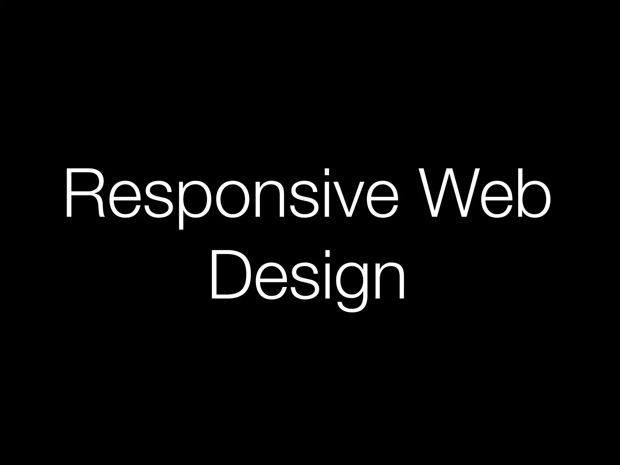 Responsive Web
Design
 