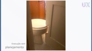 Execução sem
planejamento
 