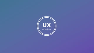 UX
na prática
 