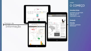 SOBRE
O COMEÇO
Sitemaps
Infografia
Teste de usabilidade
Wireframes
Ansiedade de informação
Briga por atenção
Informívoros
Usabilidade na Web
Conceitos fortes
Produção
Design de
Informação
 