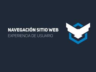 EXPERIENCIA DE USUARIO
NAVEGACIÓN SITIO WEB
 