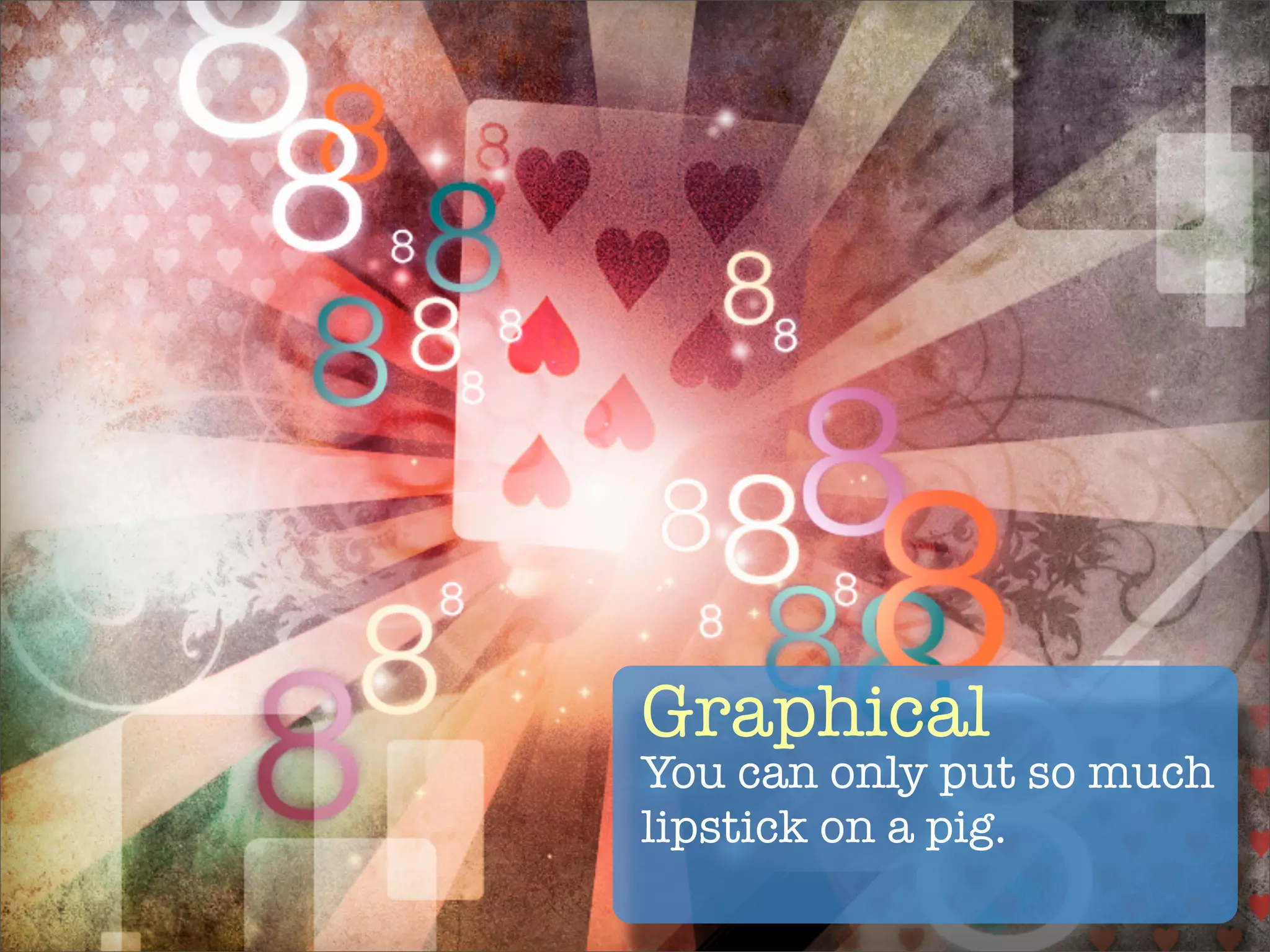 Graphical
You can only put so much
lipstick on a pig.
 