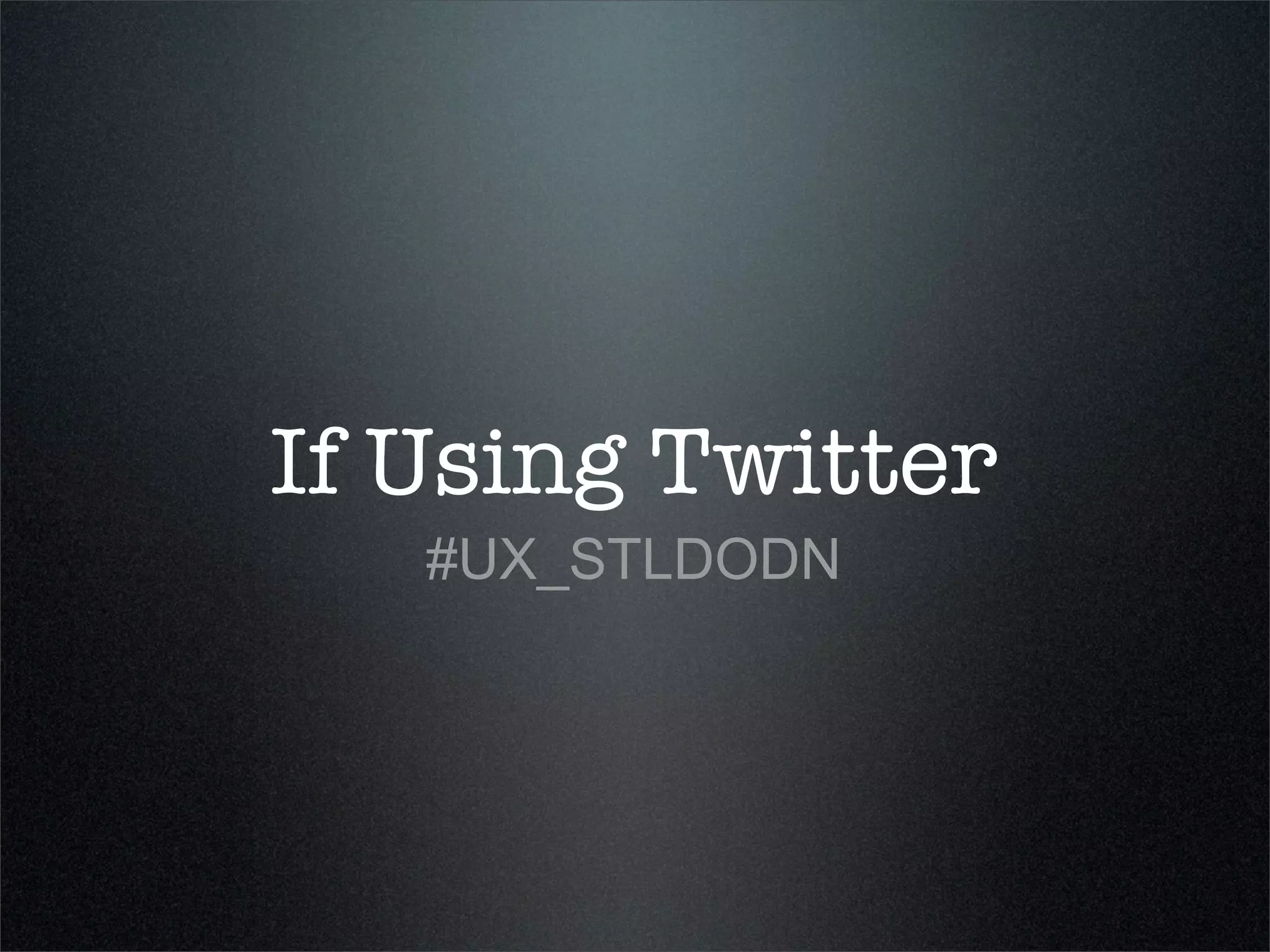 If Using Twitter
   #UX_STLDODN
 