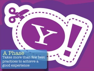 A Phase
Takes more than few best
practices to achieve a
good experience
 