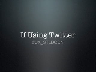 If Using Twitter
   #UX_STLDODN
 