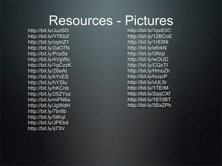 Resources - Pictures
http://bit.ly/JuzSO    http://bit.ly/1gxE0C
http://bit.ly/YTEb2    http://bit.ly/12BCoE
http://bit.ly/cqmZ1    http://bit.ly/1r83Nt
http://bit.ly/2aO7N    http://bit.ly/e6rkN
http://bit.ly/PcsSs    http://bit.ly/i3NqI
http://bit.ly/4VgWc    http://bit.ly/wOtJD
http://bit.ly/1gCzzK   http://bit.ly/CQxTI
http://bit.ly/Z6eAt    http://bit.ly/HmoZh
http://bit.ly/kYvES    http://bit.ly/hcqcP
http://bit.ly/hYSIu    http://bit.ly/vUL5r
http://bit.ly/hKCnb    http://bit.ly/1TErM
http://bit.ly/25ZYxz   http://bit.ly/2qgCXf
http://bit.ly/mFN6a    http://bit.ly/1810BT
http://bit.ly/JgWdH    http://bit.ly/3SxZPh
http://bit.ly/7br8b
http://bit.ly/5tKqI
http://bit.ly/JPEbd
http://bit.ly/ij73V
 