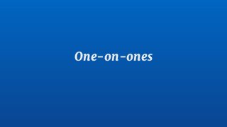 One-on-ones
 