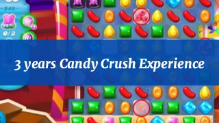 3 years Candy Crush Experience
 