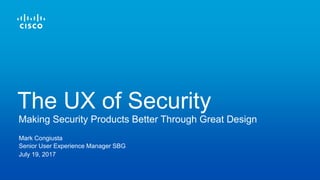 Mark Congiusta
Senior User Experience Manager SBG
July 19, 2017
Making Security Products Better Through Great Design
The UX of Security
 