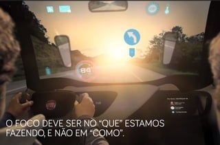 O foco deve ser no “que” estamos
fazendo, e não em “COMO”.
 