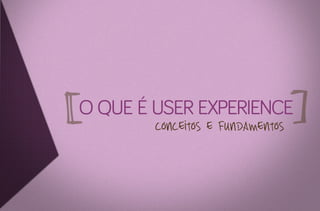 o que é user experience
conceitos e fundamentos

 