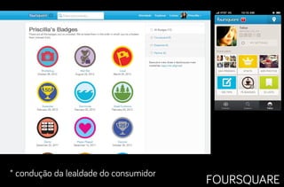 * condução da lealdade do consumidor

FOURSQUARE

 