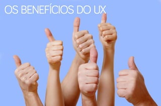 Os benefícios do ux

 