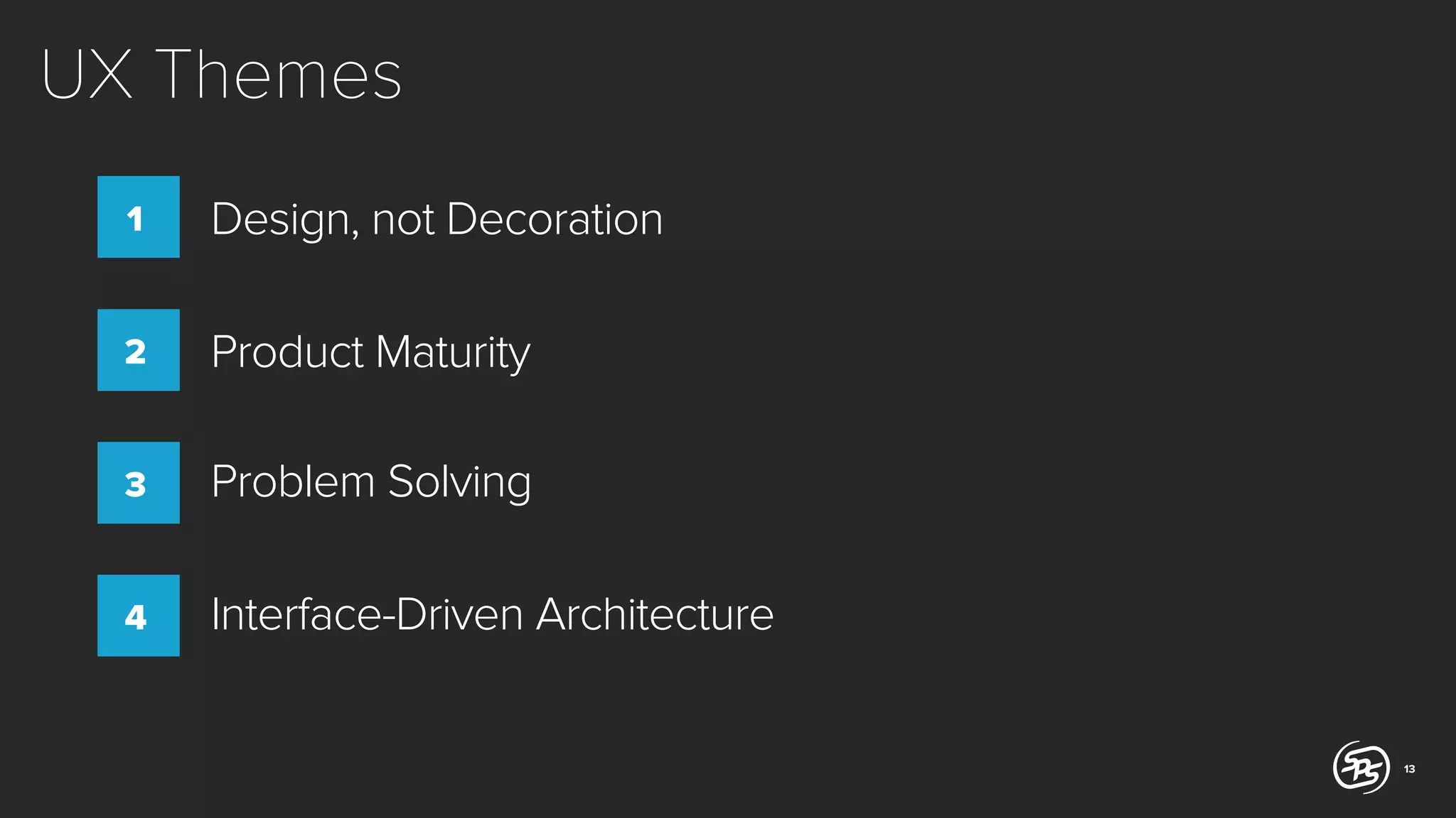 UX Themes
1

Design, not Decoration

2

Product Maturity

3

Problem Solving

4

Interface-Driven Architecture

13

 