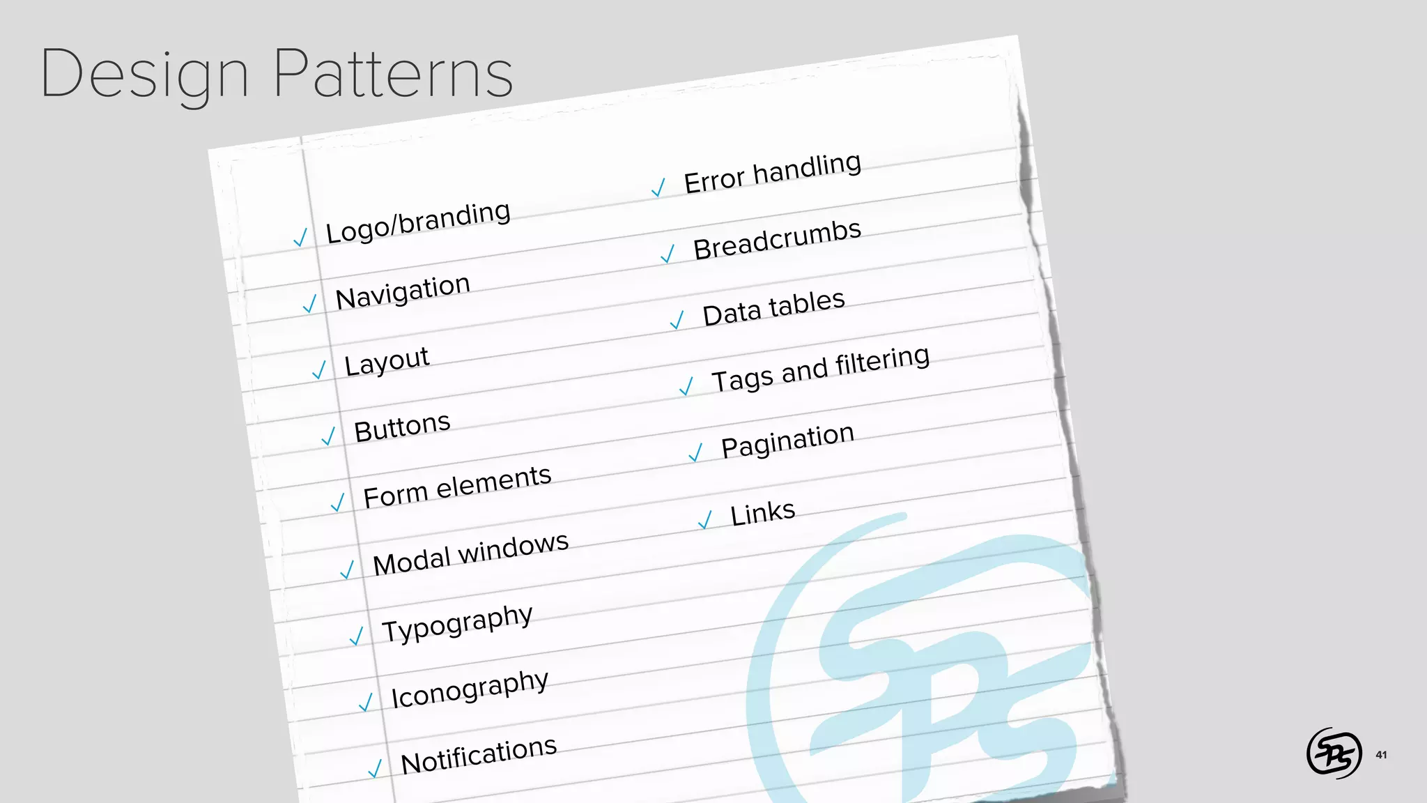 Design Patterns
g
/brandin
✓ Logo
avigation
✓ N
Layout
✓
Buttons
✓
elements
Form

✓
✓

s
l window
Moda

ography
✓ Typ
y
nograph
✓ Ico
s
tiﬁcation
✓ No

g
r handlin
✓ Erro
s
adcrumb
✓ Bre
s
ata table
✓ D
d ﬁltering
Tags an
✓
n
Paginatio
✓
✓ Links

41

 