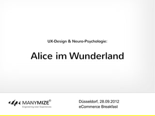 UX-Design & Neuro-Psychologie:



Alice im Wunderland



                  Düsseldorf, 28.09.2012
                  eCommerce Breakfast
 