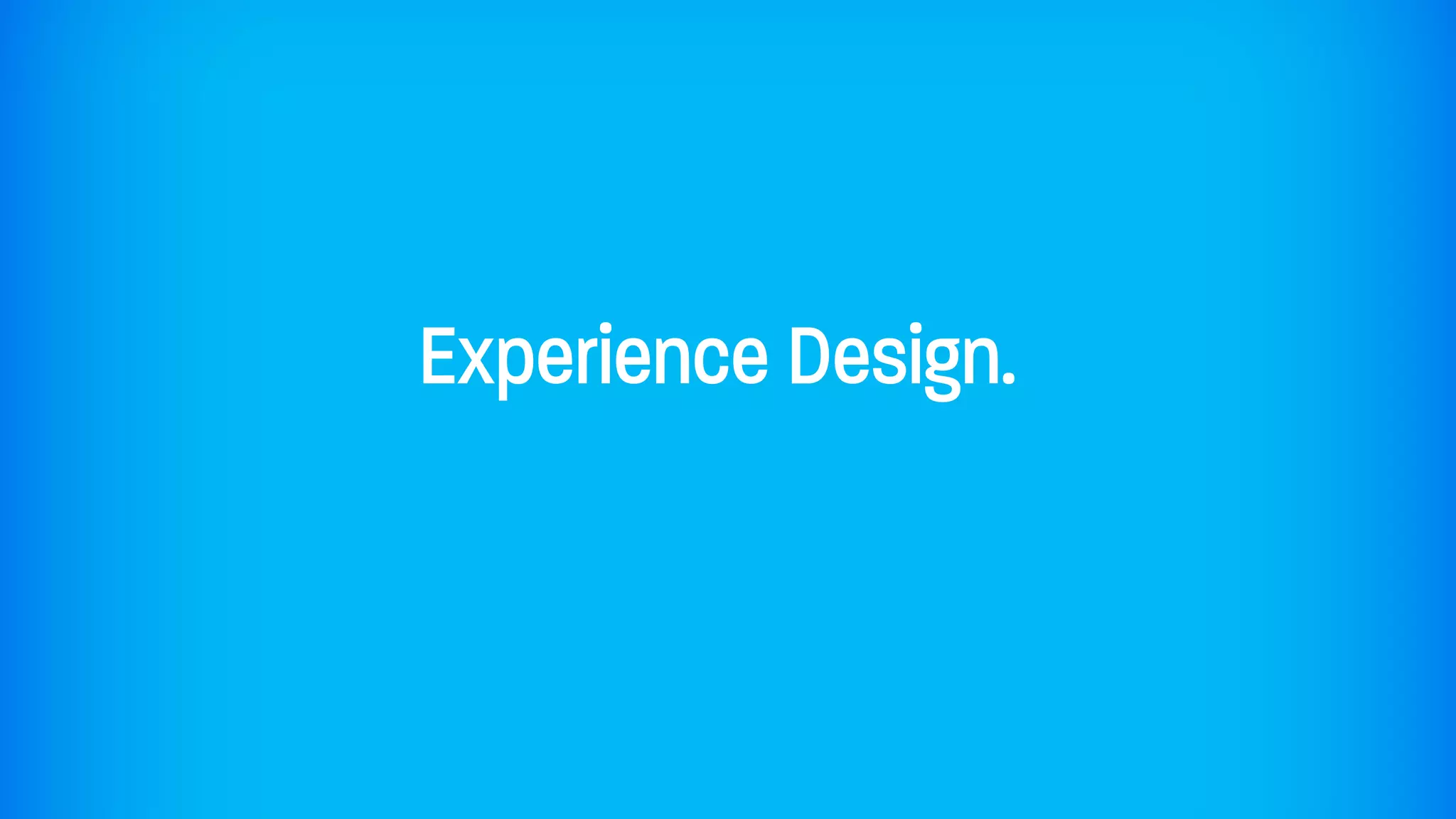 Experience Design.
 