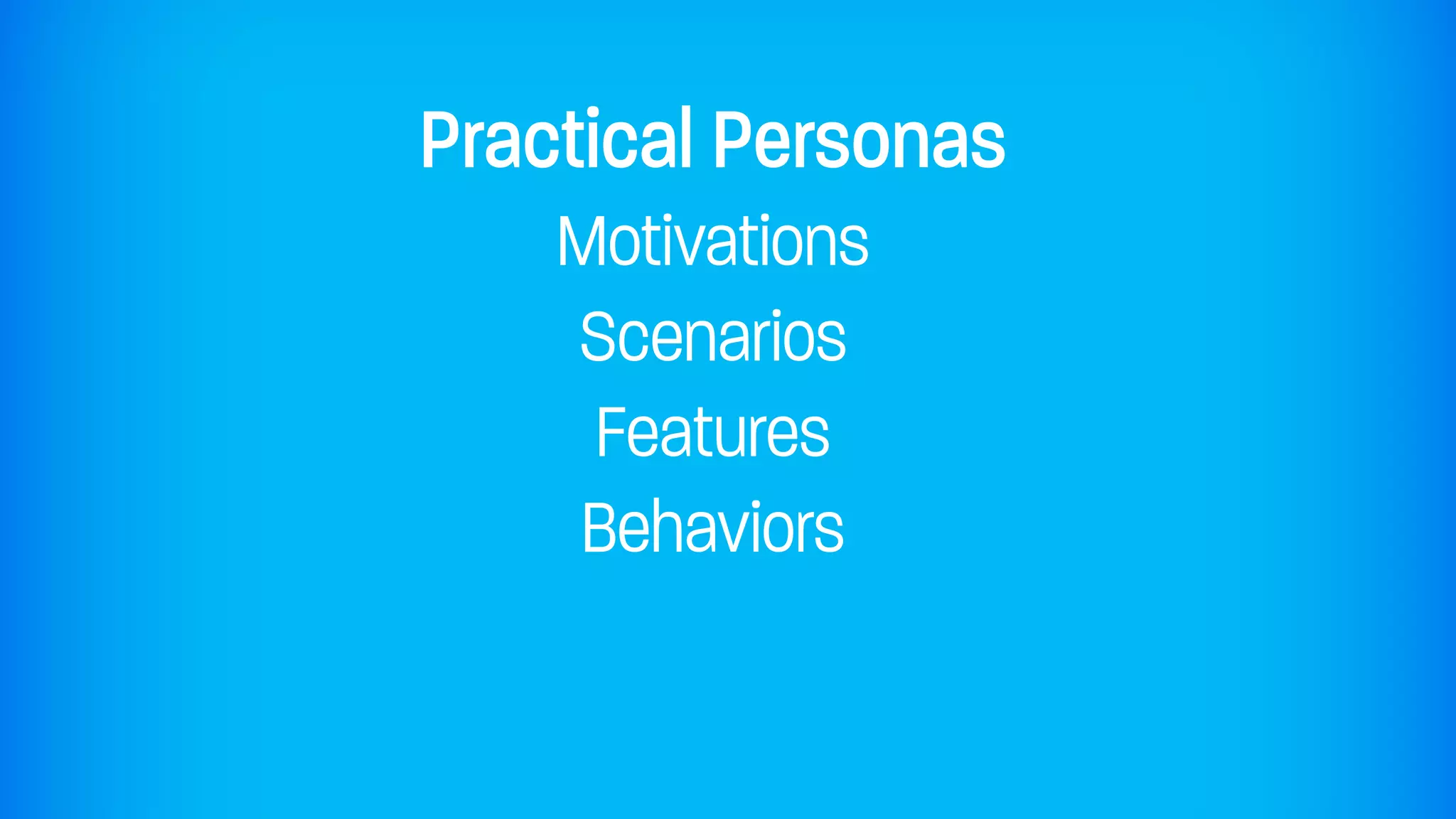 Practical Personas
    Motivations
    Scenarios
     Features
    Behaviors
 