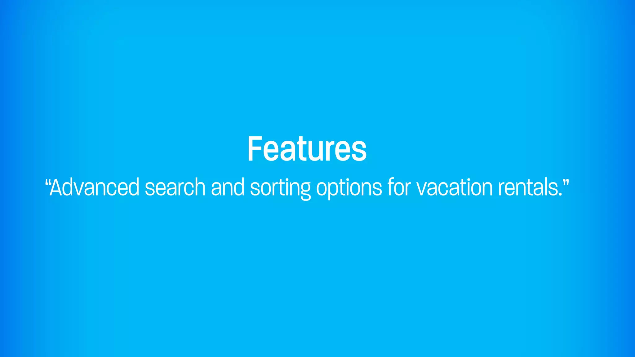 Features
“Advanced search and sorting options for vacation rentals.”
 