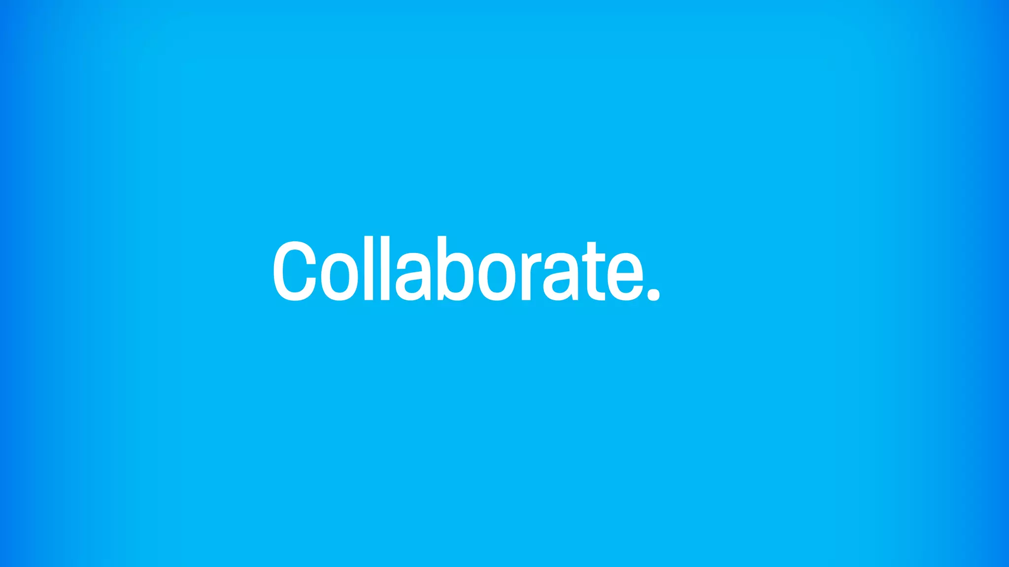 Collaborate.
 