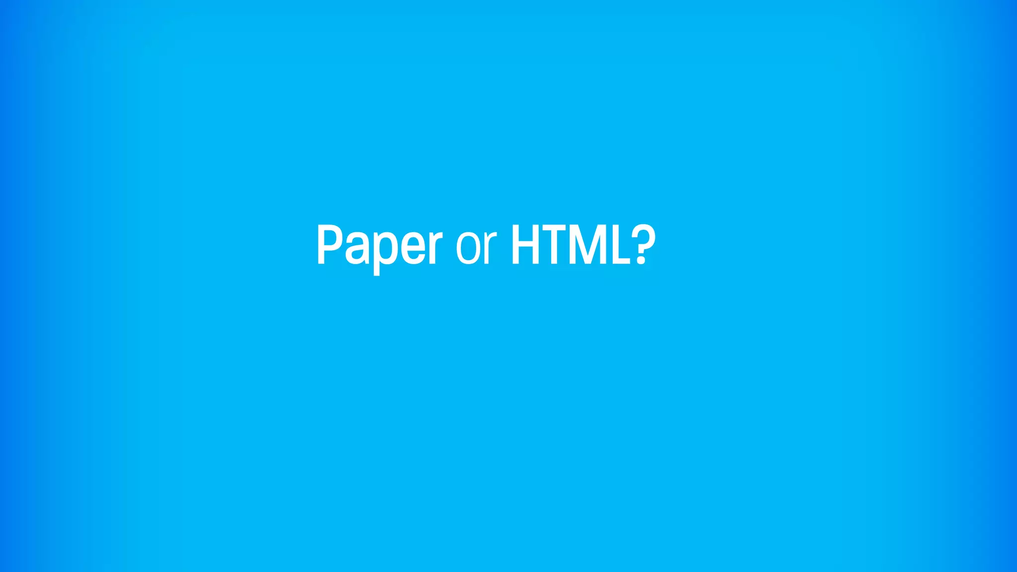 Paper or HTML?
 