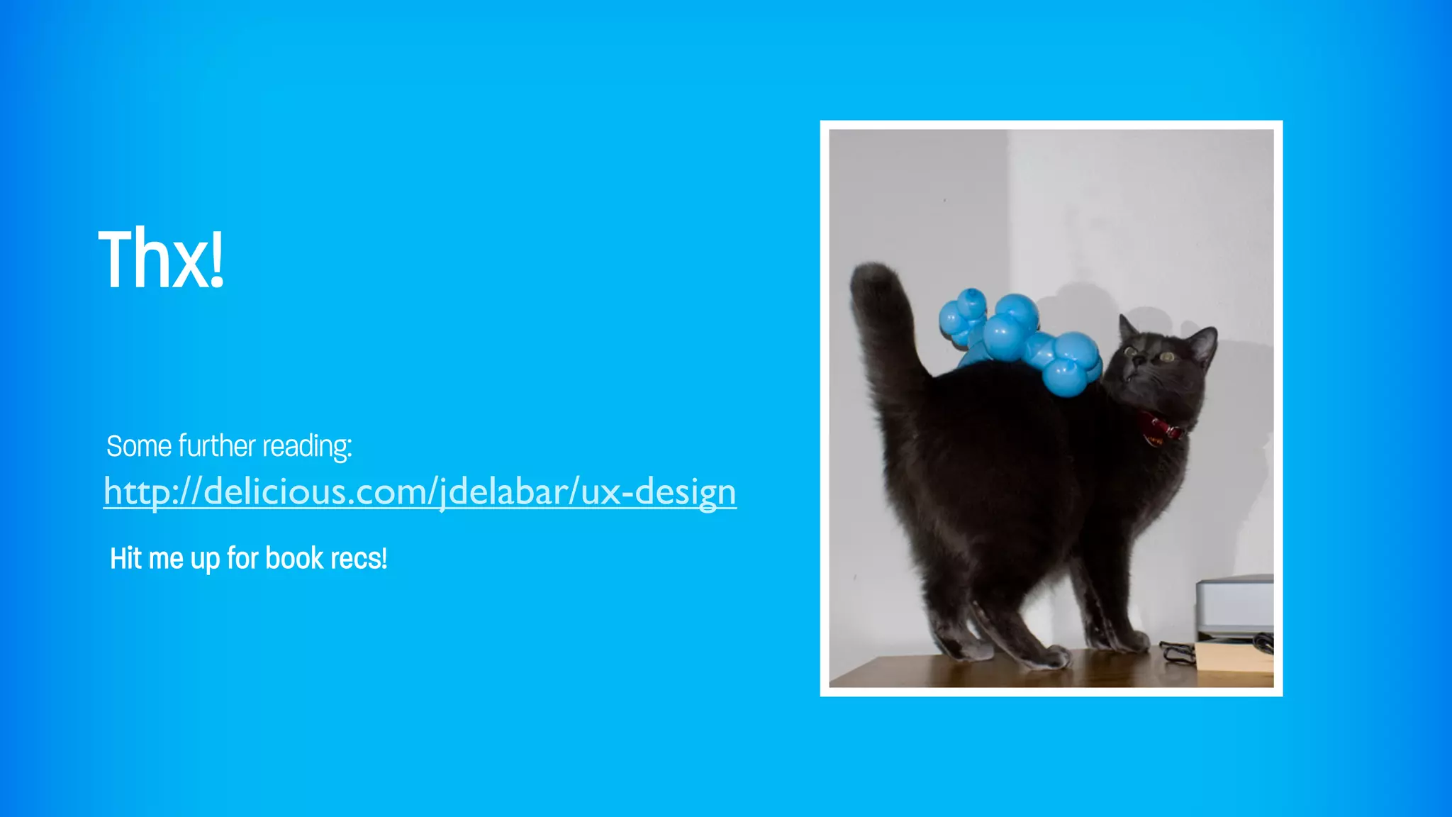 Thx!
Some further reading:
http://delicious.com/jdelabar/ux-design
Hit me up for book recs!
 