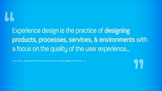 “
Experience design is the practice of designing
products, processes, services, & environments with
a focus on the quality...