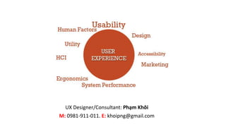 UX Designer/Consultant: Phạm Khôi
M: 0981-911-011. E: khoipng@gmail.com
 