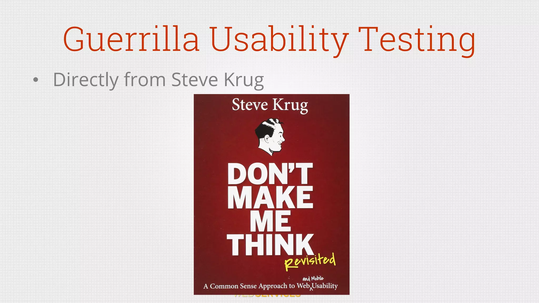 Guerrilla Usability Testing
•  Directly from Steve Krug
 