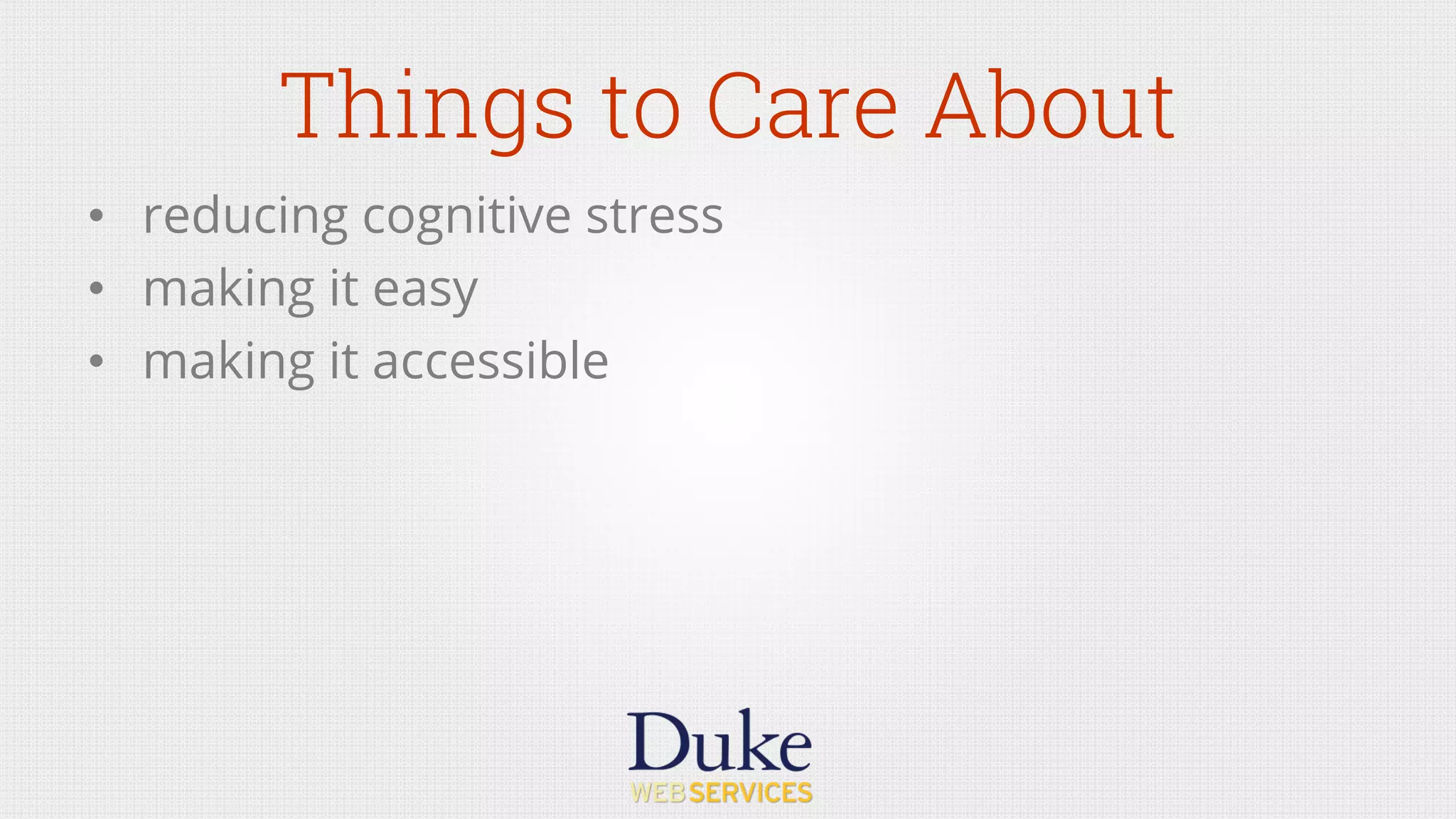 Things to Care About
•  reducing cognitive stress
•  making it easy
•  making it accessible
 