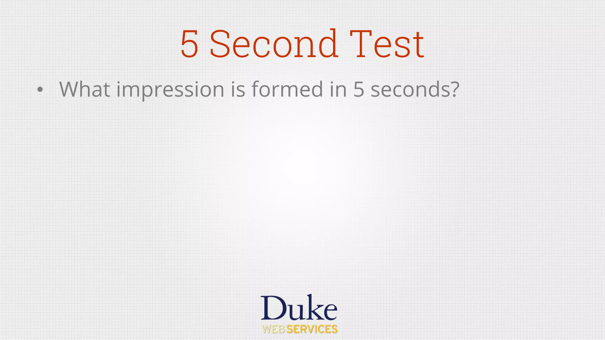 5 Second Test
•  What impression is formed in 5 seconds?
 