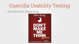 Guerrilla Usability Testing
•  Directly from Steve Krug
 