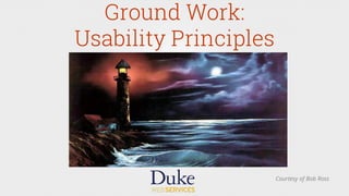 Ground Work:
Usability Principles
Courtesy of Bob Ross
 
