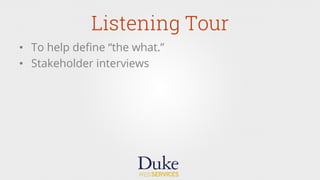 Listening Tour
•  To help deﬁne “the what.”
•  Stakeholder interviews
 