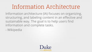 Information Architecture
Information architecture (IA) focuses on organizing,
structuring, and labeling content in an eﬀective and
sustainable way. The goal is to help users ﬁnd
information and complete tasks.
- Wikipedia
 