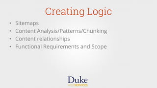Creating Logic
•  Sitemaps
•  Content Analysis/Patterns/Chunking
•  Content relationships
•  Functional Requirements and Scope
 