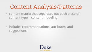 Content Analysis/Patterns
•  content matrix that separates out each piece of
content type = content modeling
•  includes recommendations, attributes, and
suggestions.
 