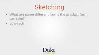 Sketching
•  What are some diﬀerent forms the product form
can take?
•  Low-tech
 