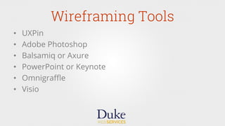 Wireframing Tools
•  UXPin
•  Adobe Photoshop
•  Balsamiq or Axure
•  PowerPoint or Keynote
•  Omnigraﬄe
•  Visio
 