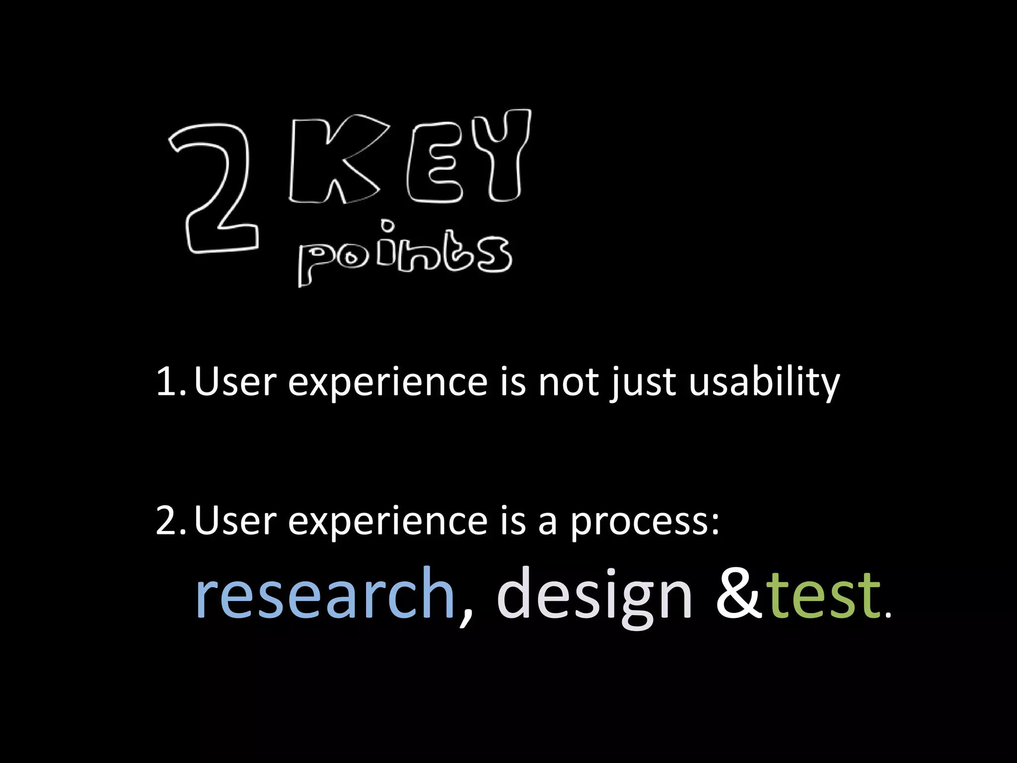 User experience is not just usabilityUser experience is a process: research, design & test.