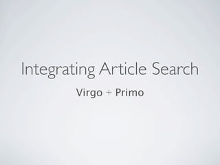 Integrating Article Search
        Virgo + Primo
 