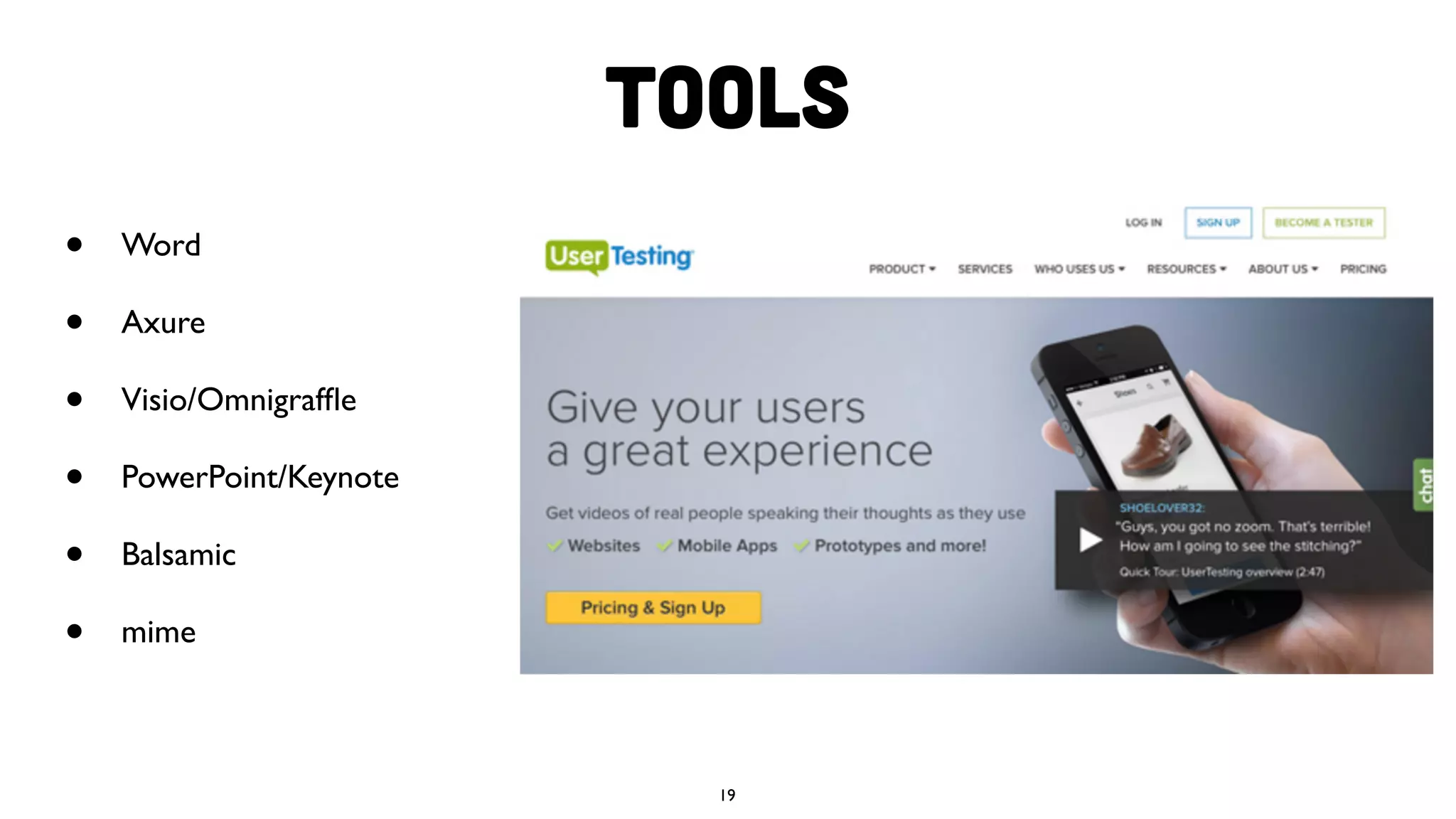• Word
• Axure
• Visio/Omnigrafﬂe
• PowerPoint/Keynote
• Balsamic
• mime
19
Tools
 