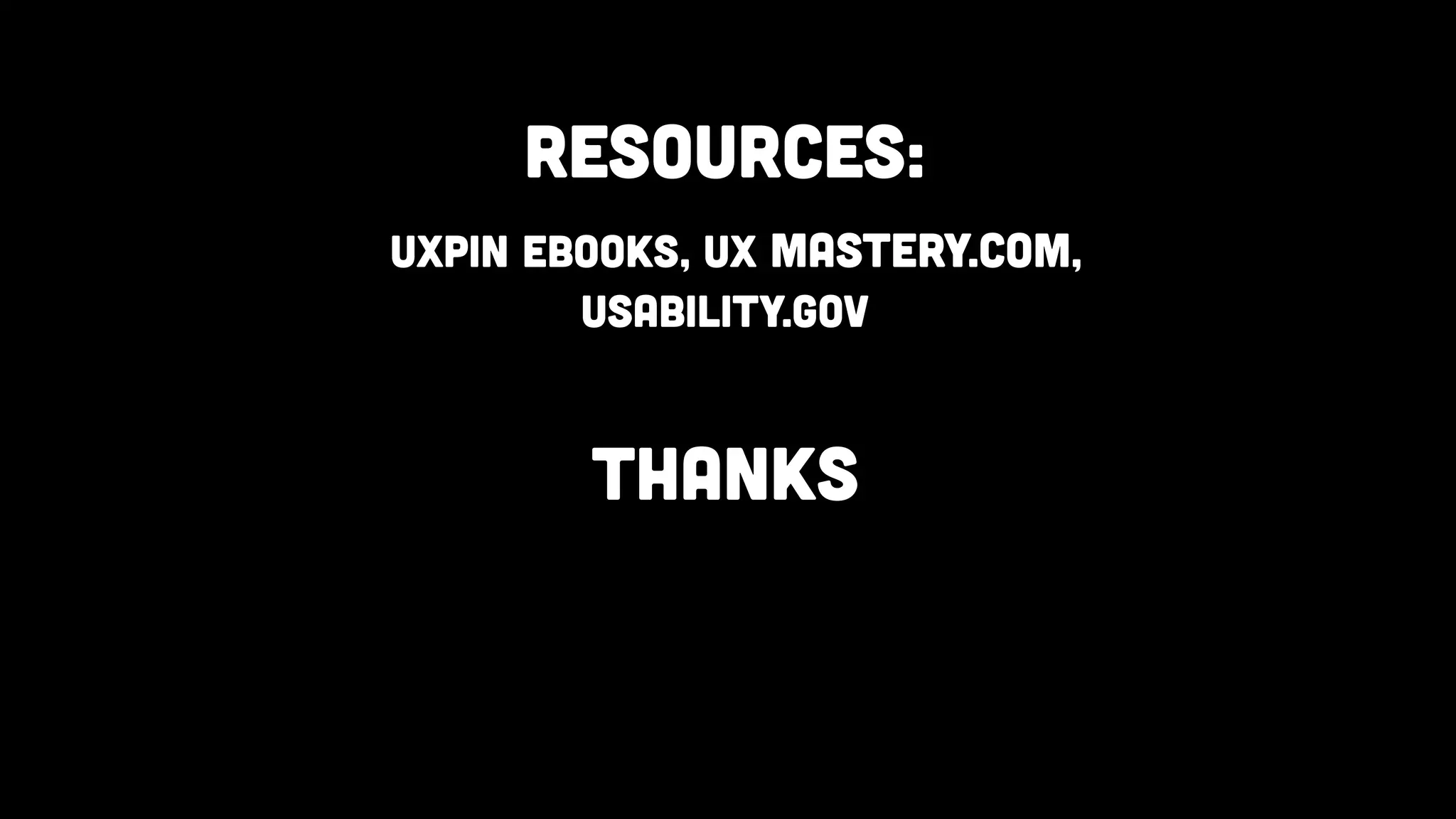 Resources:
UXPin eBooks, UX mastery.com,
usability.gov
Thanks
 