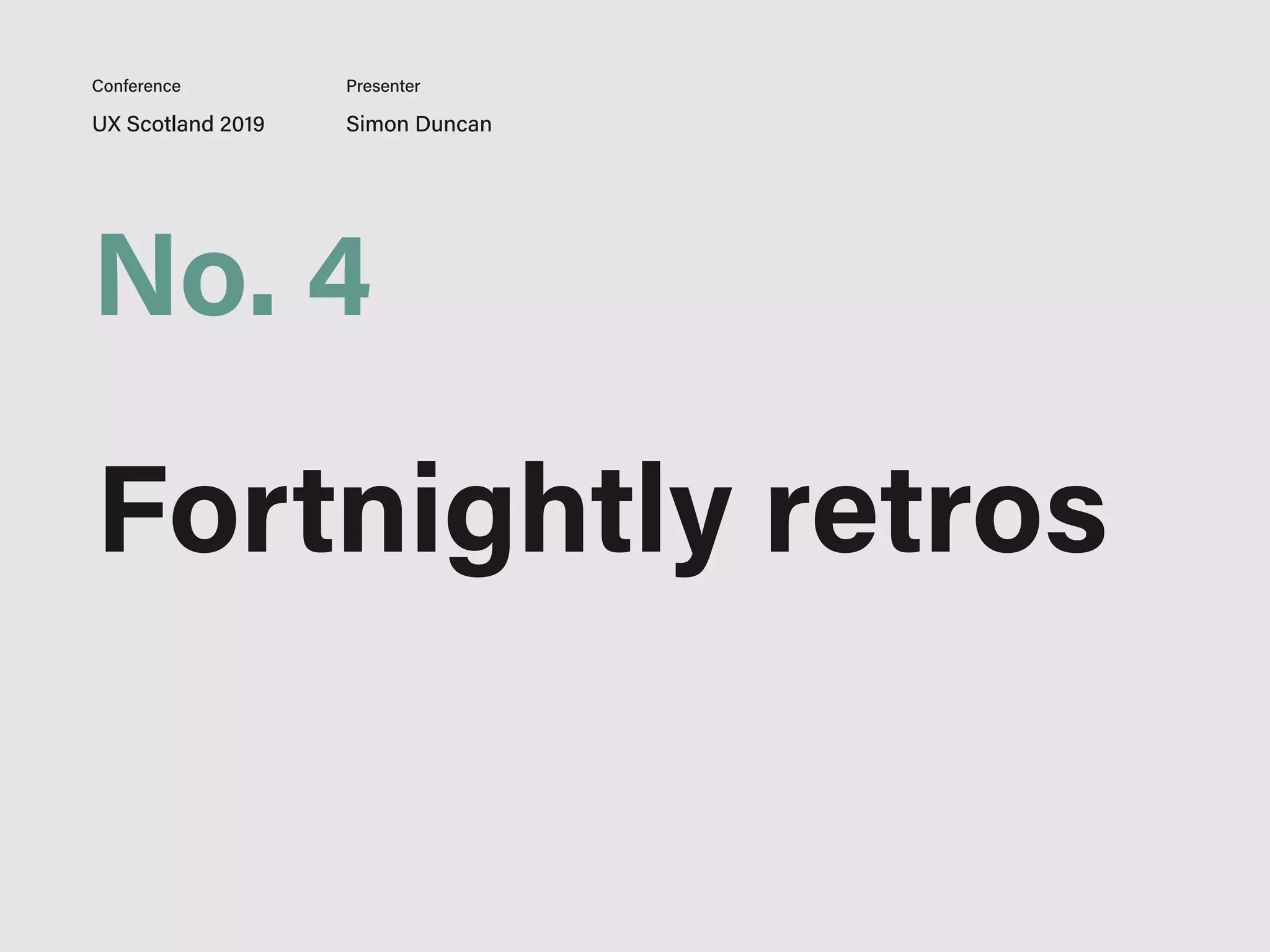 UX Scotland 2019 Simon Duncan
Conference Presenter
No. 4
Fortnightly retros
 