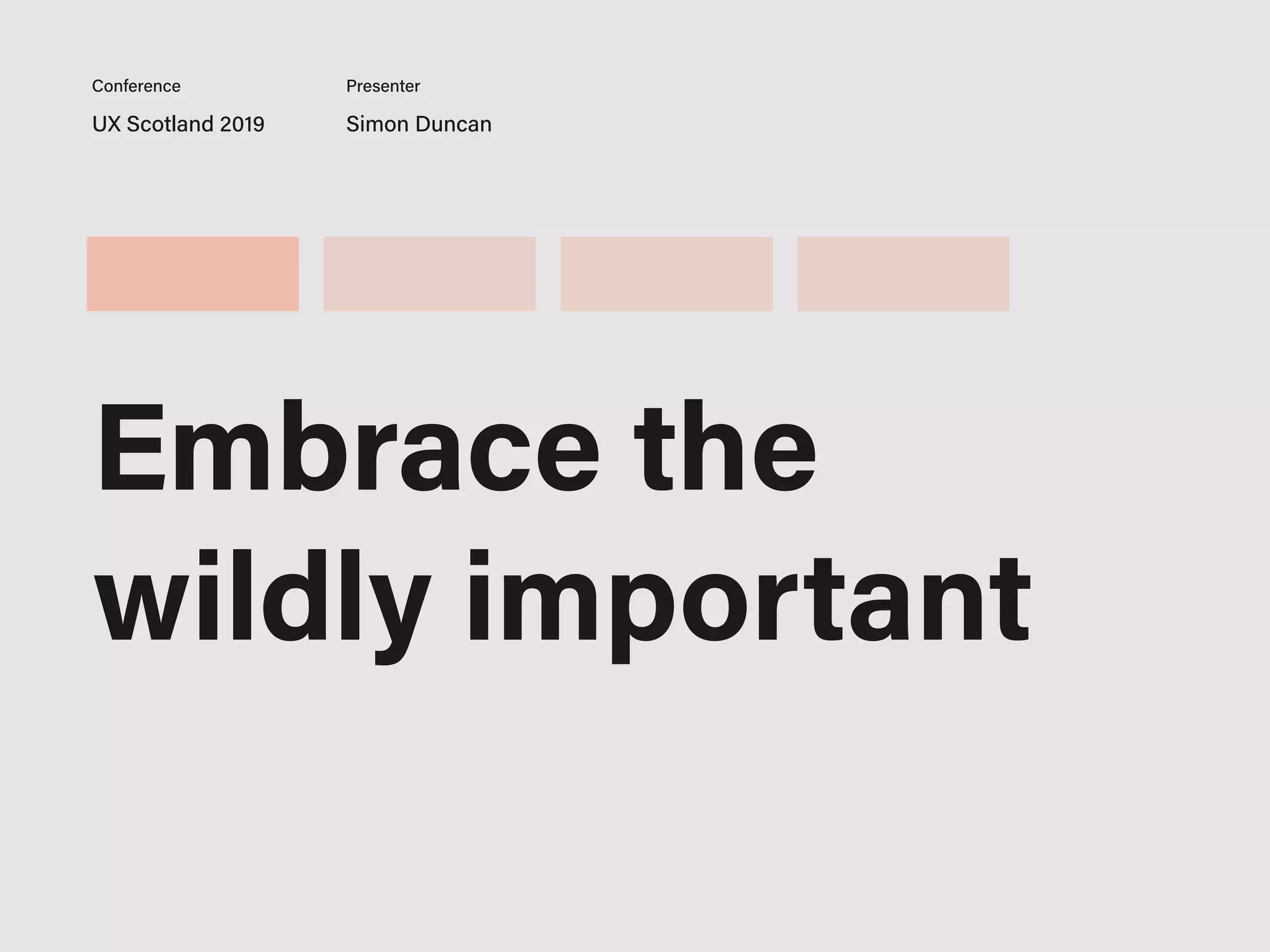 UX Scotland 2019 Simon Duncan
Conference Presenter
Embrace the
wildly important
 